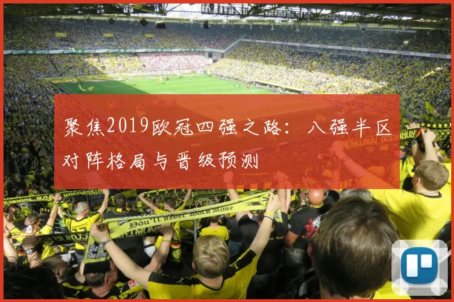 聚焦2019欧冠四强之路：八强半区对阵格局与晋级预测